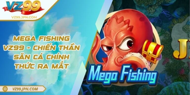 Mega Fishing VZ99 - Chiến Thần Săn Cá Chính Thức Ra Mắt