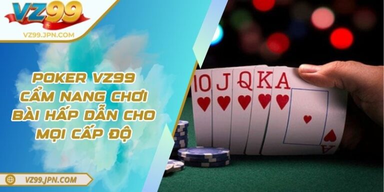 Poker VZ99 - Cẩm Nang Chơi Bài Hấp Dẫn Cho Mọi Cấp Độ
