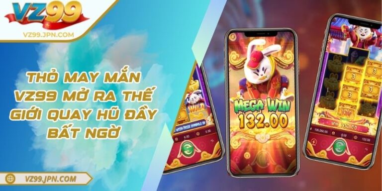 Thỏ May Mắn VZ99 Mở Ra Thế Giới Quay Hũ Đầy Bất Ngờ